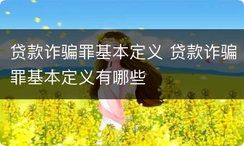 贷款诈骗罪基本定义 贷款诈骗罪基本定义有哪些