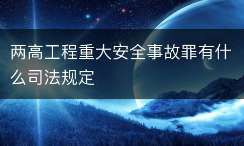 两高工程重大安全事故罪有什么司法规定