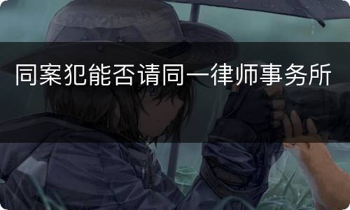 同案犯能否请同一律师事务所