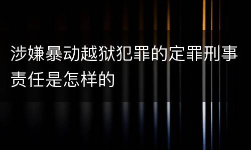涉嫌暴动越狱犯罪的定罪刑事责任是怎样的
