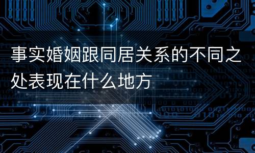 事实婚姻跟同居关系的不同之处表现在什么地方