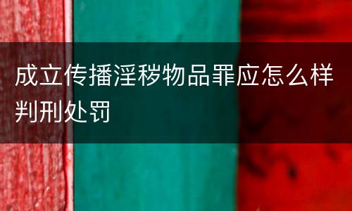 成立传播淫秽物品罪应怎么样判刑处罚