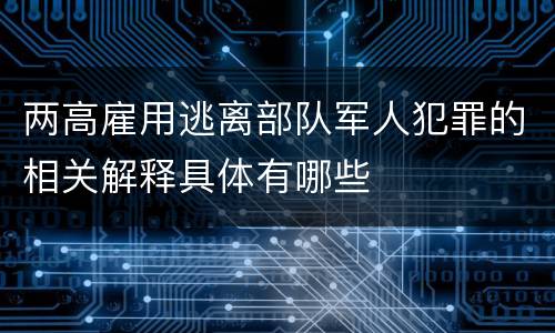 两高雇用逃离部队军人犯罪的相关解释具体有哪些