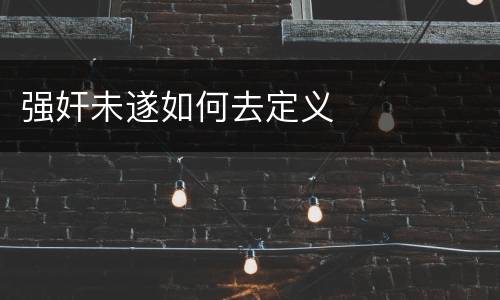 强奸未遂如何去定义