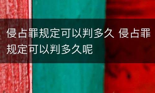 侵占罪规定可以判多久 侵占罪规定可以判多久呢