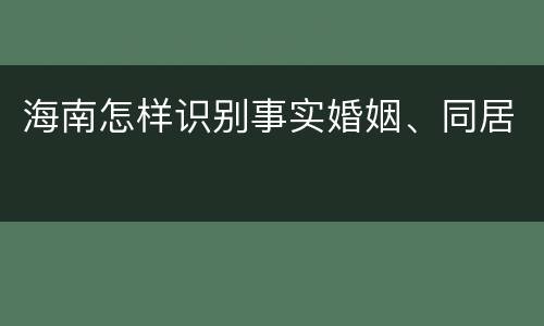 海南怎样识别事实婚姻、同居