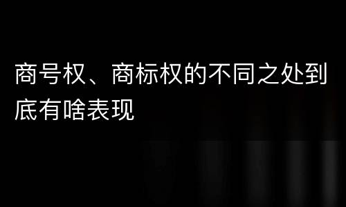 商号权、商标权的不同之处到底有啥表现