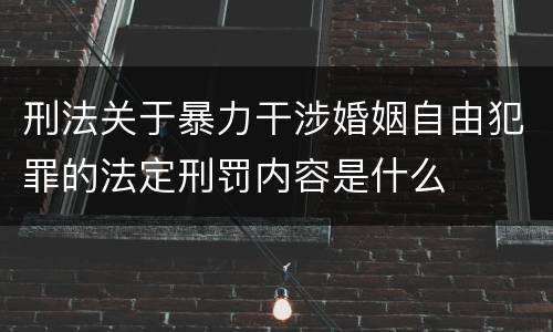刑法关于暴力干涉婚姻自由犯罪的法定刑罚内容是什么