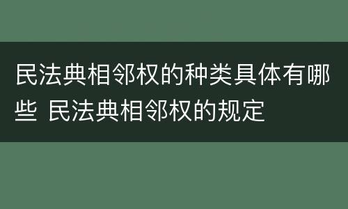 民法典相邻权的种类具体有哪些 民法典相邻权的规定