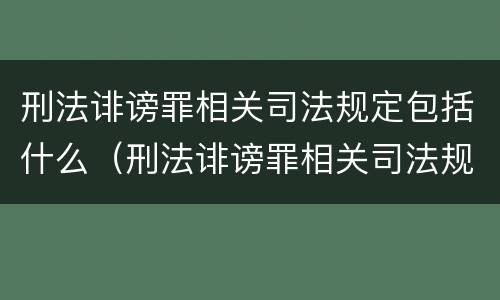 刑法诽谤罪相关司法规定包括什么（刑法诽谤罪相关司法规定包括什么内容）