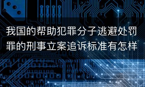 我国的帮助犯罪分子逃避处罚罪的刑事立案追诉标准有怎样的规定