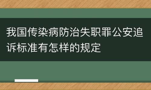 我国传染病防治失职罪公安追诉标准有怎样的规定