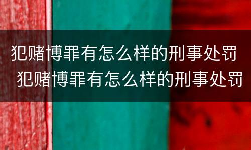 犯赌博罪有怎么样的刑事处罚 犯赌博罪有怎么样的刑事处罚呢