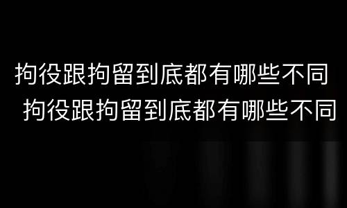 拘役跟拘留到底都有哪些不同 拘役跟拘留到底都有哪些不同呢