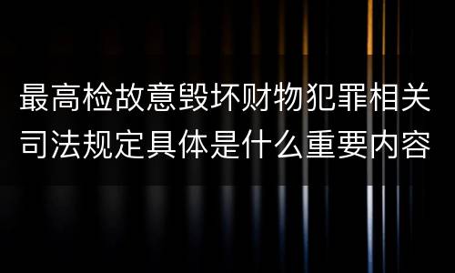 最高检故意毁坏财物犯罪相关司法规定具体是什么重要内容