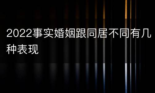 2022事实婚姻跟同居不同有几种表现