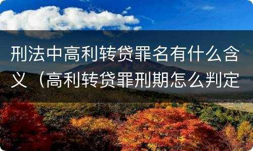 刑法中高利转贷罪名有什么含义（高利转贷罪刑期怎么判定的）
