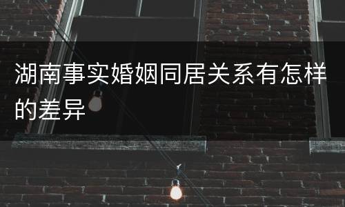 湖南事实婚姻同居关系有怎样的差异