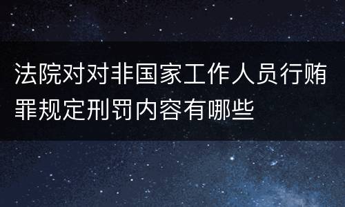 法院对对非国家工作人员行贿罪规定刑罚内容有哪些