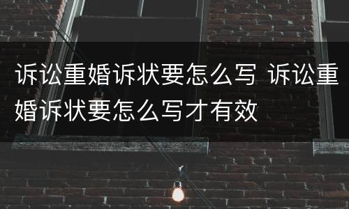 诉讼重婚诉状要怎么写 诉讼重婚诉状要怎么写才有效