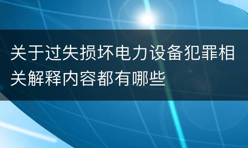 关于过失损坏电力设备犯罪相关解释内容都有哪些