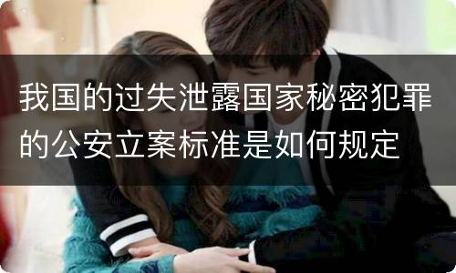 我国的过失泄露国家秘密犯罪的公安立案标准是如何规定