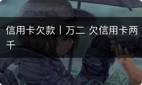 信用卡欠款丨万二 欠信用卡两千