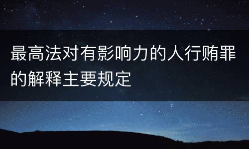 最高法对有影响力的人行贿罪的解释主要规定
