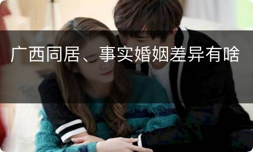 广西同居、事实婚姻差异有啥