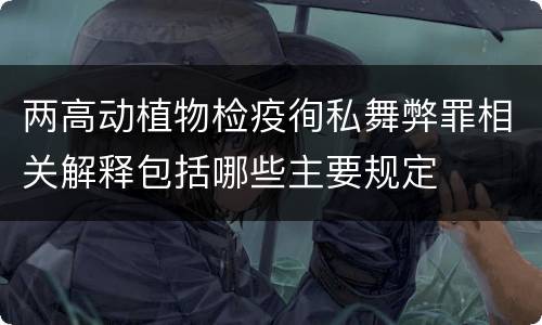 两高动植物检疫徇私舞弊罪相关解释包括哪些主要规定
