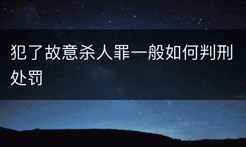 犯了故意杀人罪一般如何判刑处罚