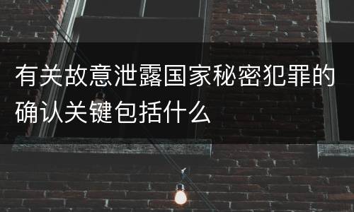 有关故意泄露国家秘密犯罪的确认关键包括什么