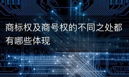 商标权及商号权的不同之处都有哪些体现