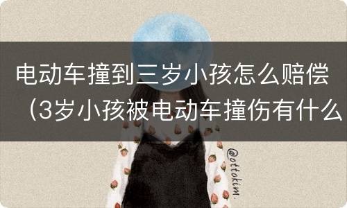 电动车撞到三岁小孩怎么赔偿（3岁小孩被电动车撞伤有什么赔偿）