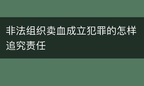 非法组织卖血成立犯罪的怎样追究责任