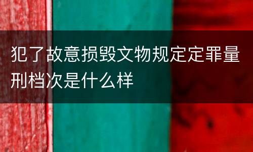 犯了故意损毁文物规定定罪量刑档次是什么样