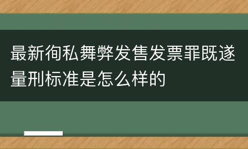 最新徇私舞弊发售发票罪既遂量刑标准是怎么样的