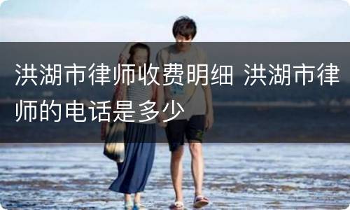 洪湖市律师收费明细 洪湖市律师的电话是多少