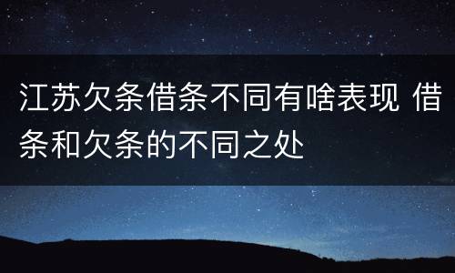 江苏欠条借条不同有啥表现 借条和欠条的不同之处