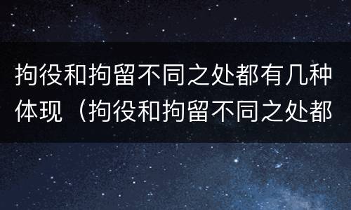 拘役和拘留不同之处都有几种体现（拘役和拘留不同之处都有几种体现方法）