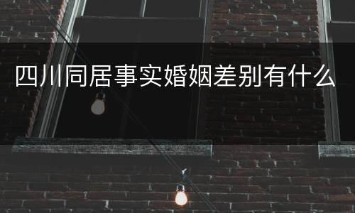 四川同居事实婚姻差别有什么