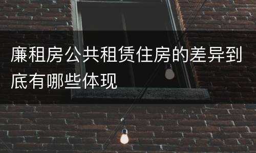 廉租房公共租赁住房的差异到底有哪些体现