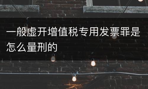 一般虚开增值税专用发票罪是怎么量刑的