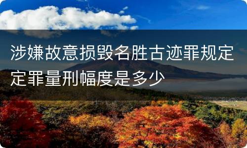 涉嫌故意损毁名胜古迹罪规定定罪量刑幅度是多少