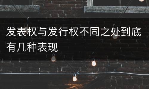 发表权与发行权不同之处到底有几种表现