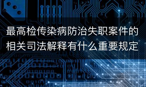 最高检传染病防治失职案件的相关司法解释有什么重要规定