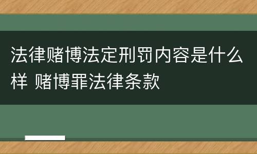 法律赌博法定刑罚内容是什么样 赌博罪法律条款