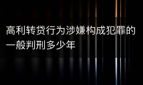 高利转贷行为涉嫌构成犯罪的一般判刑多少年