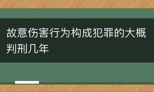 故意伤害行为构成犯罪的大概判刑几年