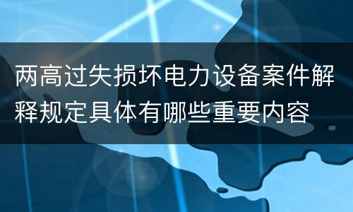 两高过失损坏电力设备案件解释规定具体有哪些重要内容